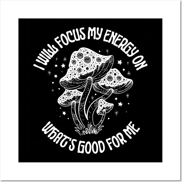 I Will Focus My Energy on What's Good For Me, Mushroom lovers Wall Art by twitaadesign